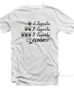 1 Tequila 2 Tequila 3 Tequila Floor Drinking T-Shirt For Unisex