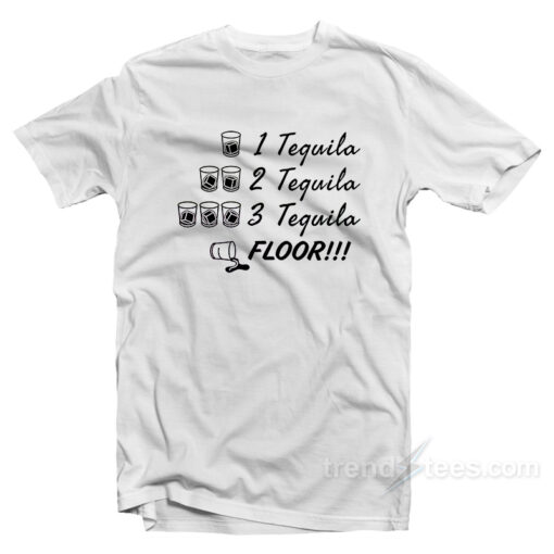 1 Tequila 2 Tequila 3 Tequila Floor Drinking T-Shirt For Unisex