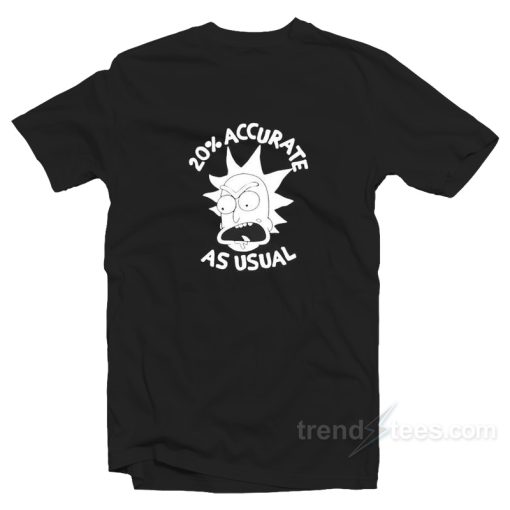 20 Percent Accurate As Usual Rick Morty T-Shirt For Unisex