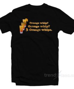3 Orange Whips T-Shirt
