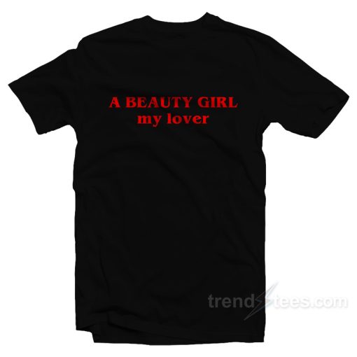 A Beauty Girl My Lover T-Shirt For Unisex