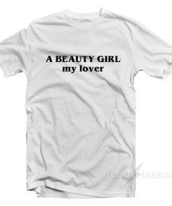 A Beauty Girl My Lover T-Shirt For Unisex