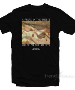 A Freak In The Sheets Killer On The Streets T-Shirt A Freak In The Sheets Killer On The Streets T-Shirt