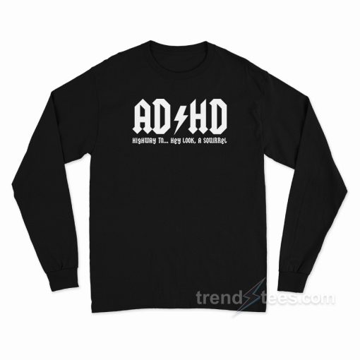 ADHD Highway To Hey Look A Squirrel Long Sleeve Shirt