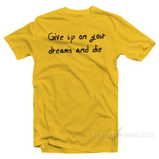 AOT Give Up On Your Dreams And Die T-Shirt