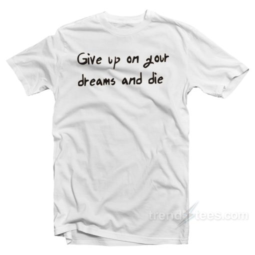 AOT Give Up On Your Dreams And Die T-Shirt