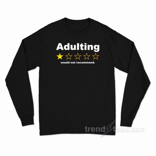 Adulting Would Not Recommend Long Sleeve Shirt