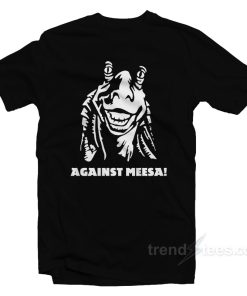 Against Meesa! T-Shirt Against Meesa! T-Shirt