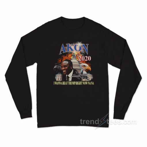 Akon 2020 I Wanna Beat Right Now Na Na Long Sleeve Shirt
