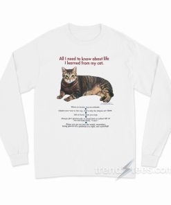 All I Need To Know About Life I Learned From My Cat Long Sleeve Shirt