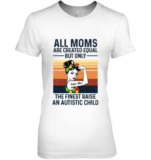 All Moms Are Created Equal But Only The Finest Raise An Autistic Child Autism Mom Strong Women