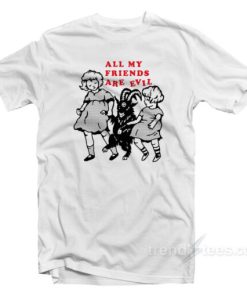 All My Friends Are Evil T-Shirt