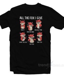 All The Fox I Give T-Shirt