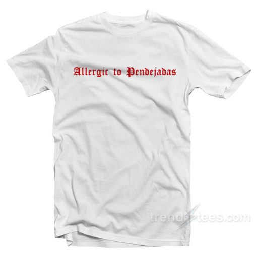 Allergic To Pendejadas T-Shirt