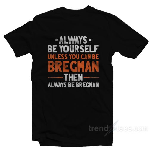 Always Be Yourself Unless You Can Be Bregman T-Shirt
