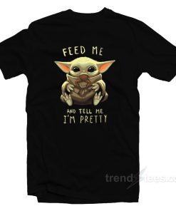 Baby Yoda Feed Me And Tell Me I’m Pretty T-Shirt For Unisex Baby Yoda Feed Me And Tell Me I’m Pretty T-Shirt For Unisex