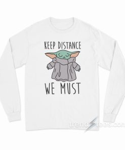 Baby Yoda Keep Distance We Must Long Sleeve Shirt Baby Yoda Keep Distance We Must Long Sleeve Shirt