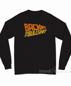 Back On My Bullshit Long Sleeve Shirt