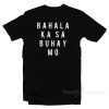 Bahala Ka Sa Buhay Mo T-Shirt