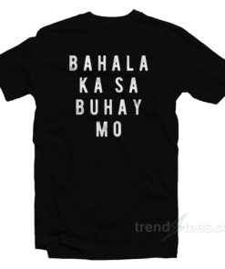 Bahala Ka Sa Buhay Mo T-Shirt