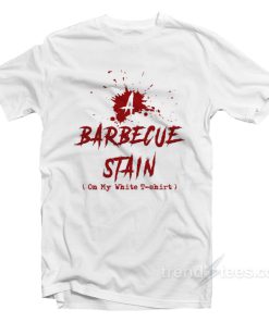 Barbeque Stain On My White T-Shirt For Unisex