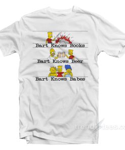 Bart Knows Books Bart Knows Beer Bart Knows Babes T-Shirt