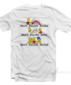 Bart Knows Books Bart Knows Beer Bart Knows Babes T-Shirt