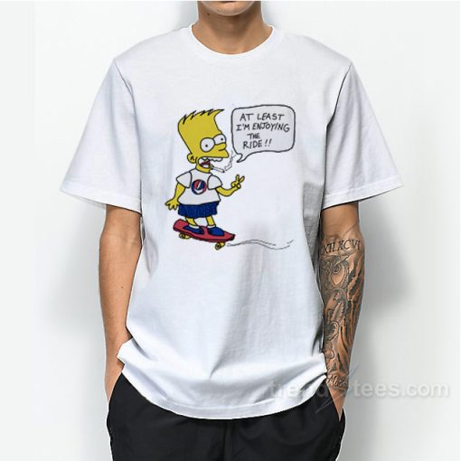 Bart Simpsons At Least I’m Enjoying The Ride T-Shirt For Unisex