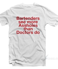 Bartenders See More Assholes T-Shirt For Unisex