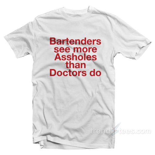 Bartenders See More Assholes T-Shirt For Unisex