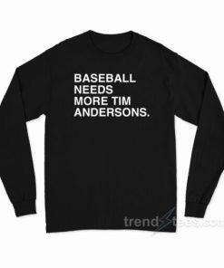Baseball Needs More Tim Andersons Long Sleeve Shirt
