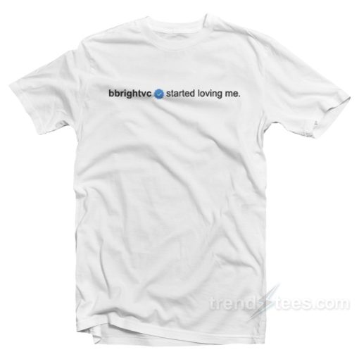 Bbrightvc Started Loving Me T-Shirt For Unisex