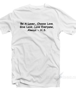 Be A Lover Choose Love Give Love Love Everyone T-Shirt For Unisex