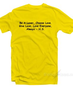 Be A Lover Choose Love Give Love Love Everyone T-Shirt For Unisex