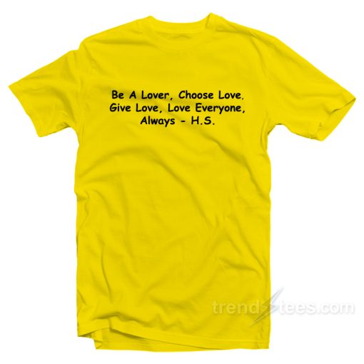 Be A Lover Choose Love Give Love Love Everyone T-Shirt For Unisex