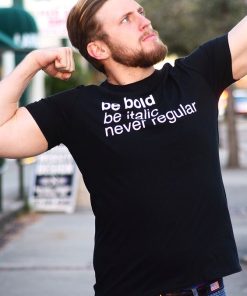 Be Bold Be Italic Never Regular T-Shirt For Unisex
