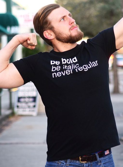 Be Bold Be Italic Never Regular T-Shirt For Unisex