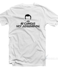 Be Curious Not Judgemental T-Shirt