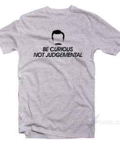 Be Curious Not Judgemental T-Shirt