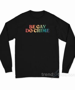 Be Gay Do Crime Long Sleeve Shirt