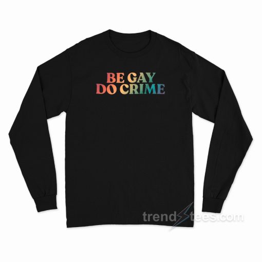 Be Gay Do Crime Long Sleeve Shirt