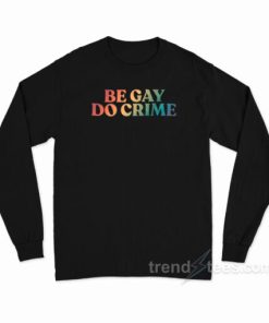 Be Gay Do Crime Long Sleeve Shirt