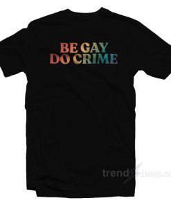 Be Gay Do Crime T-Shirt