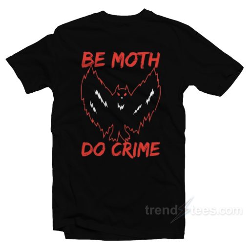 Be Moth Do Crime T-Shirt