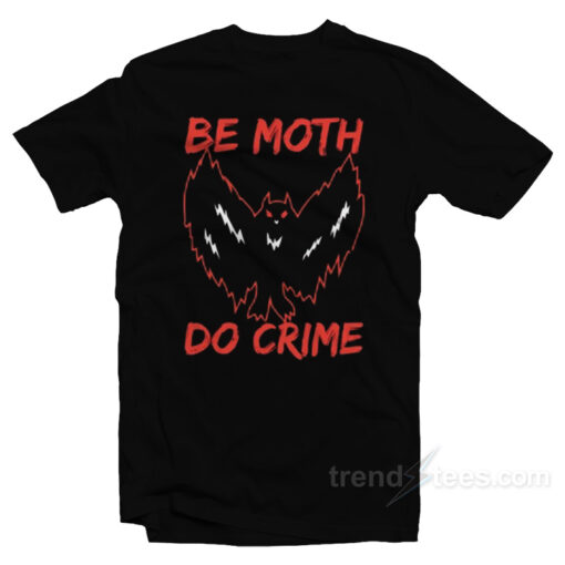 Be Moth Do Crime T-Shirt