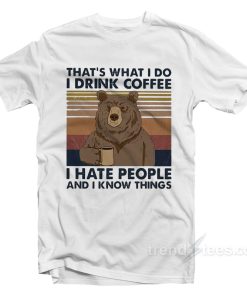 Bear Thats What I Do I Drink Coffee I Hate People And I Know Things Vintage T Shirt 1