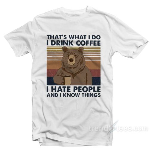 Bear That’s What I Do I Drink Coffee I Hate People And I Know Things Vintage T-Shirt