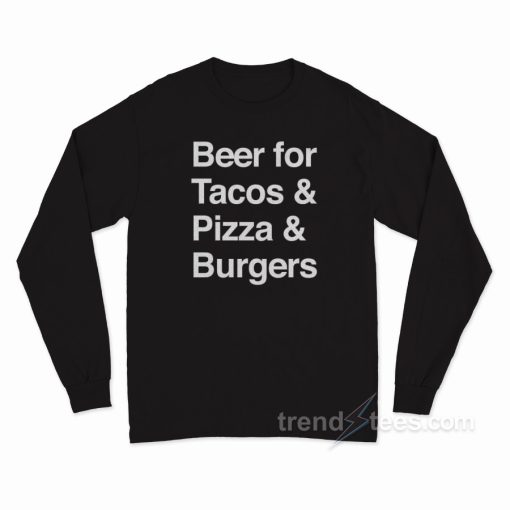 Beer For Tacos Pizza And Burger Long Sleeve Shirt