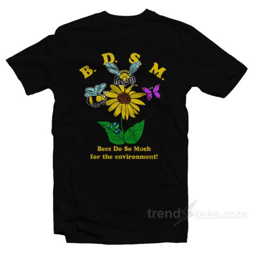 Bees Do So Much For The Environment T-Shirt