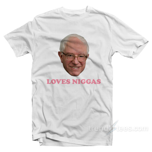 Bernie Loves Niggas T-Shirt For Unisex